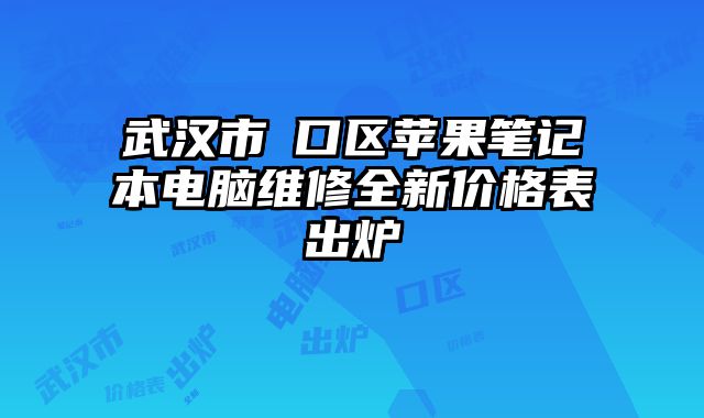 武漢市硚口區蘋果筆記本電腦維修全新價格表出爐