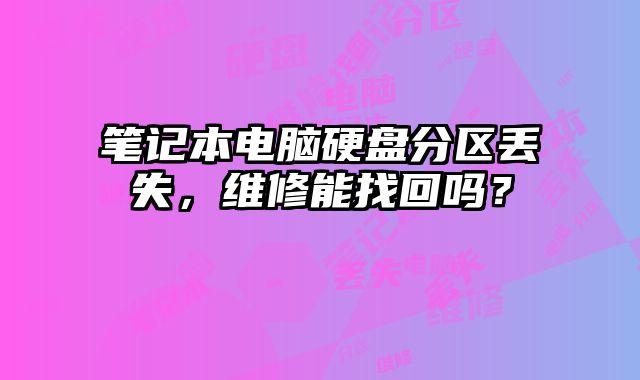 筆記本電腦硬盤分區丟失，維修能找回嗎？