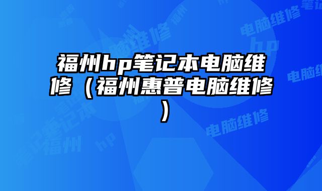 福州hp筆記本電腦維修（福州惠普電腦維修）
