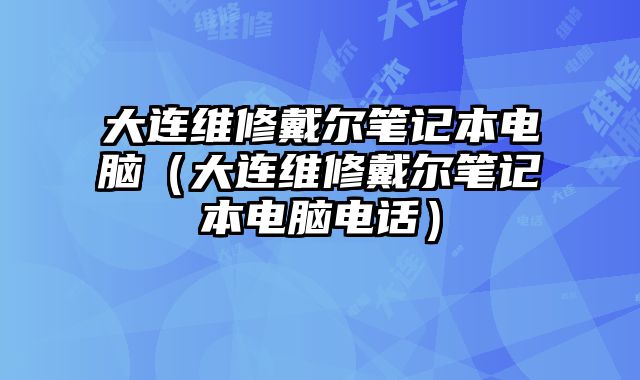 大連維修戴爾筆記本電腦（大連維修戴爾筆記本電腦電話）