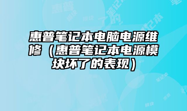 惠普筆記本電腦電源維修（惠普筆記本電源模塊壞了的表現）