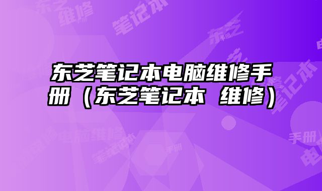東芝筆記本電腦維修手冊（東芝筆記本 維修）