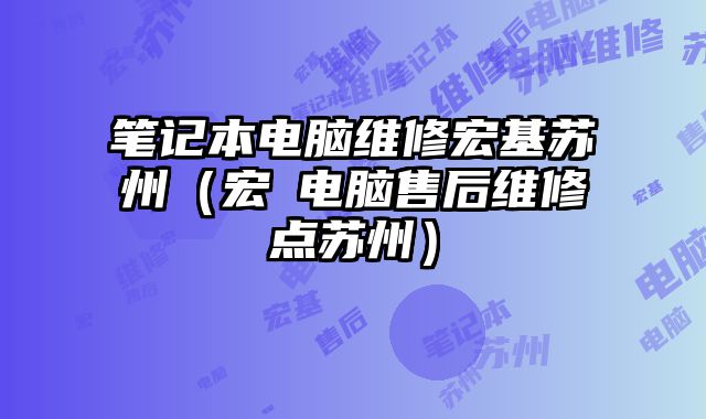 筆記本電腦維修宏基蘇州（宏碁電腦售后維修點蘇州）