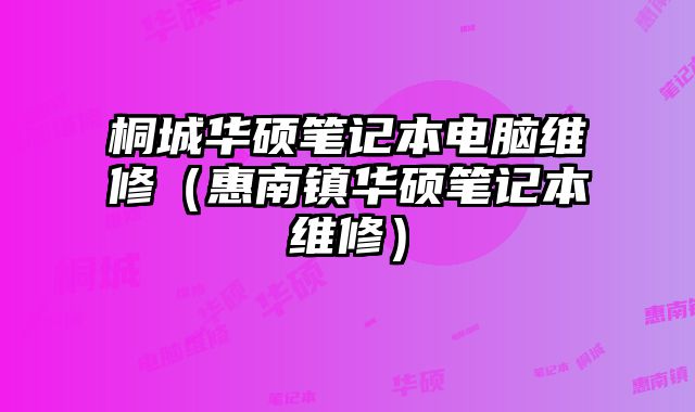 桐城華碩筆記本電腦維修（惠南鎮(zhèn)華碩筆記本維修）