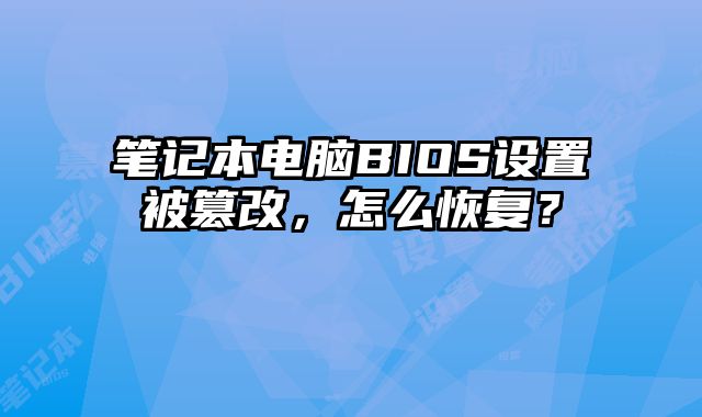 筆記本電腦BIOS設置被篡改，怎么恢復？
