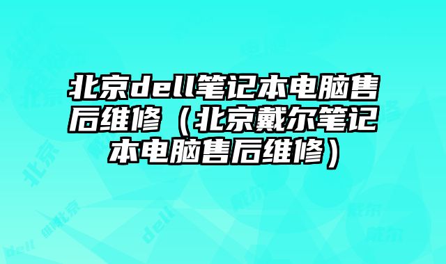 北京dell筆記本電腦售后維修（北京戴爾筆記本電腦售后維修）
