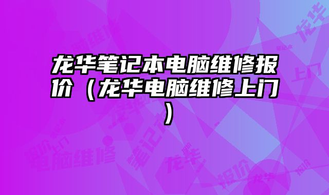 龍華筆記本電腦維修報價（龍華電腦維修上門）