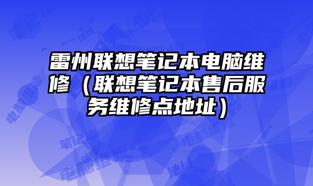 雷州聯想筆記本電腦維修（聯想筆記本售后服務維修點地址）