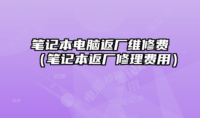 筆記本電腦返廠維修費（筆記本返廠修理費用）