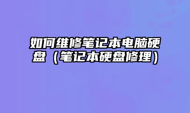 如何維修筆記本電腦硬盤（筆記本硬盤修理）