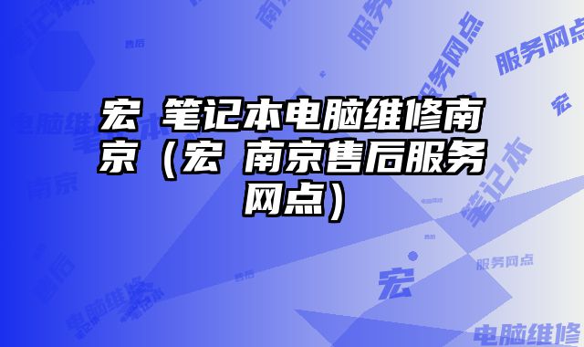 宏碁筆記本電腦維修南京（宏碁南京售后服務網點）