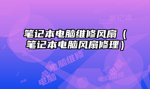 筆記本電腦維修風扇（筆記本電腦風扇修理）