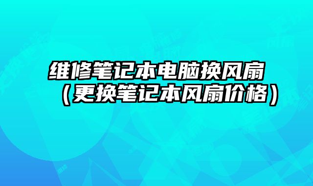 維修筆記本電腦換風(fēng)扇（更換筆記本風(fēng)扇價格）