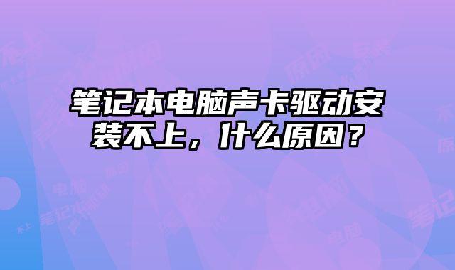 筆記本電腦聲卡驅動安裝不上，什么原因？