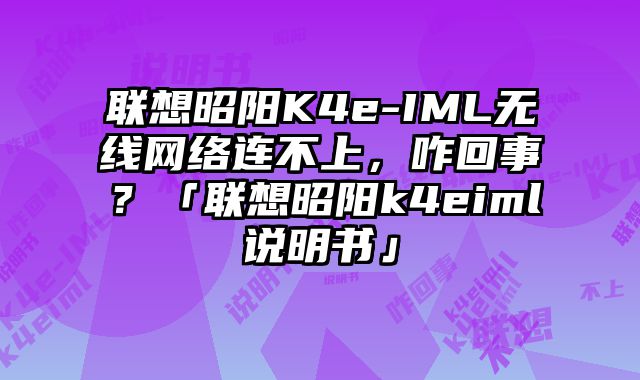 聯想昭陽K4e-IML無線網絡連不上，咋回事？「聯想昭陽k4eiml說明書」