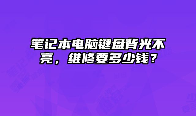 筆記本電腦鍵盤背光不亮，維修要多少錢？