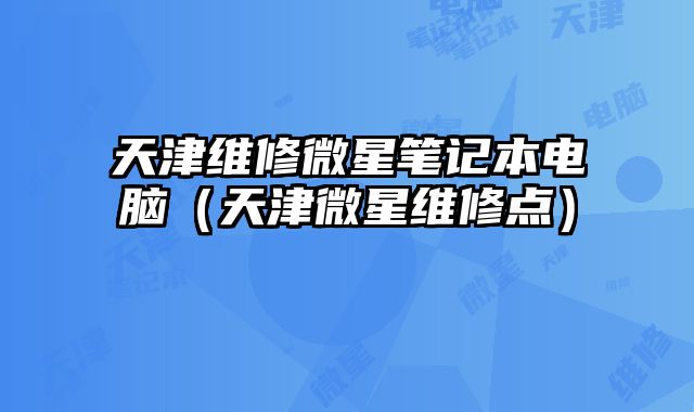 天津維修微星筆記本電腦（天津微星維修點(diǎn)）