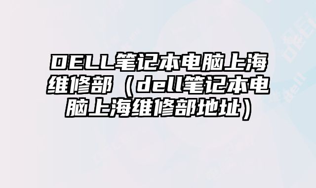 DELL筆記本電腦上海維修部（dell筆記本電腦上海維修部地址）