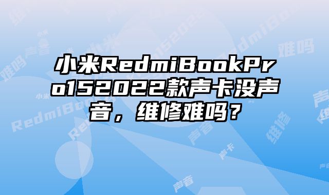 小米RedmiBookPro152022款聲卡沒聲音，維修難嗎？