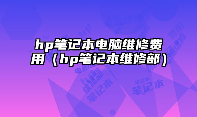 hp筆記本電腦維修費用（hp筆記本維修部）