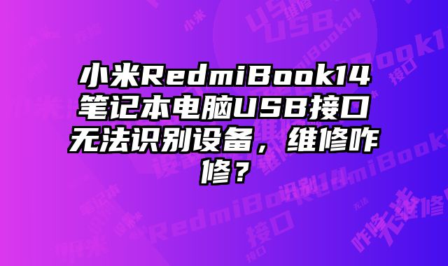 小米RedmiBook14筆記本電腦USB接口無法識別設備，維修咋修？