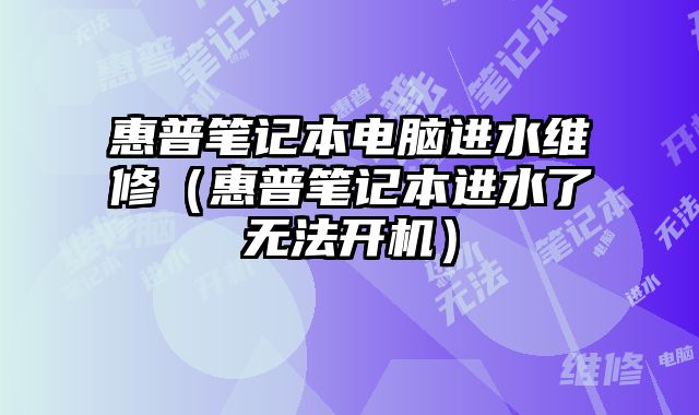 惠普筆記本電腦進(jìn)水維修（惠普筆記本進(jìn)水了無(wú)法開(kāi)機(jī)）