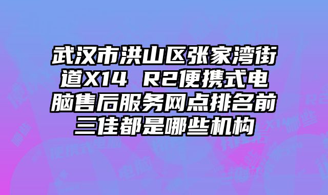 武漢市洪山區(qū)張家灣街道X14 R2便攜式電腦售后服務網(wǎng)點排名前三佳都是哪些機構