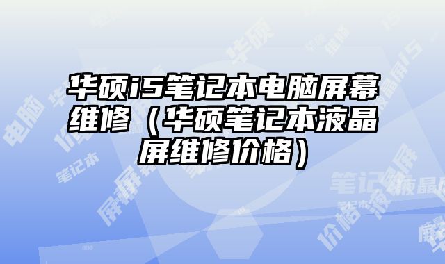 華碩i5筆記本電腦屏幕維修（華碩筆記本液晶屏維修價格）