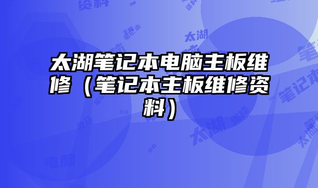 太湖筆記本電腦主板維修（筆記本主板維修資料）