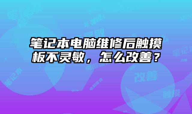 筆記本電腦維修后觸摸板不靈敏，怎么改善？