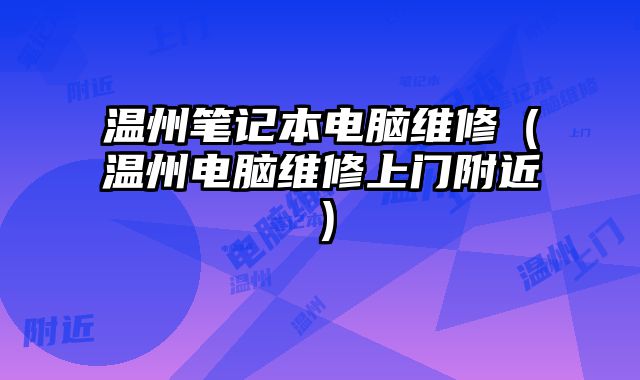 溫州筆記本電腦維修（溫州電腦維修上門附近）