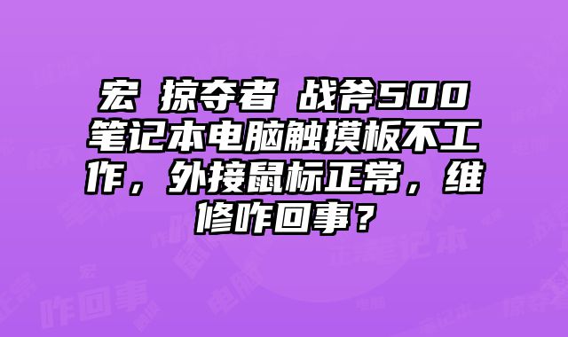 宏碁掠奪者?戰斧500筆記本電腦觸摸板不工作，外接鼠標正常，維修咋回事？