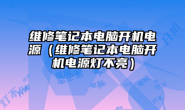 維修筆記本電腦開機電源（維修筆記本電腦開機電源燈不亮）