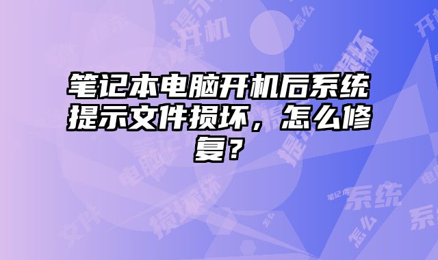 筆記本電腦開機后系統提示文件損壞，怎么修復？