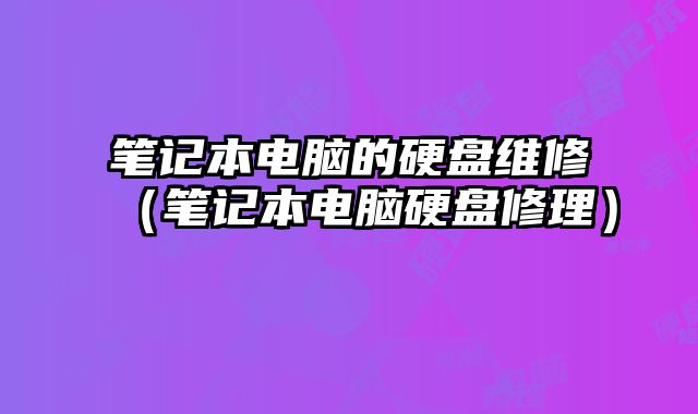 筆記本電腦的硬盤維修（筆記本電腦硬盤修理）