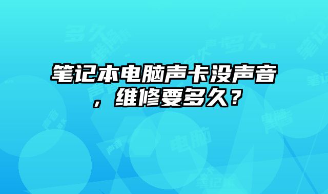 筆記本電腦聲卡沒聲音，維修要多久？
