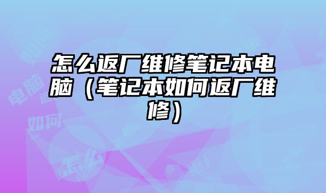怎么返廠維修筆記本電腦（筆記本如何返廠維修）