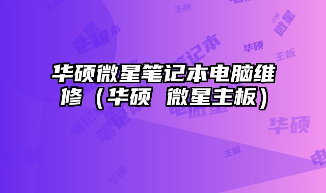 華碩微星筆記本電腦維修（華碩 微星主板）