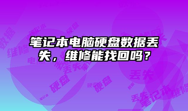 筆記本電腦硬盤數據丟失，維修能找回嗎？