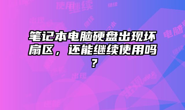 筆記本電腦硬盤出現壞扇區，還能繼續使用嗎？