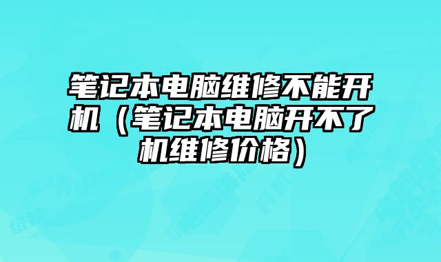 筆記本電腦維修不能開機（筆記本電腦開不了機維修價格）