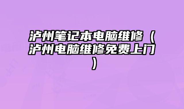 瀘州筆記本電腦維修（瀘州電腦維修免費上門）