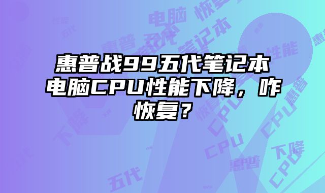 惠普戰99五代筆記本電腦CPU性能下降，咋恢復？