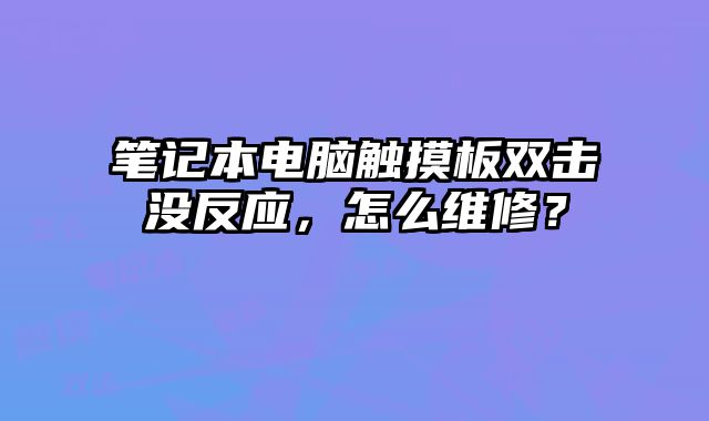 筆記本電腦觸摸板雙擊沒反應，怎么維修？