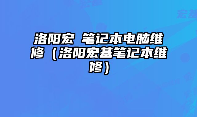 洛陽宏碁筆記本電腦維修（洛陽宏基筆記本維修）