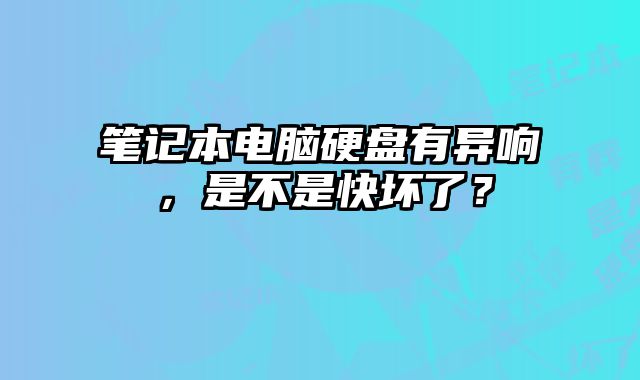 筆記本電腦硬盤有異響，是不是快壞了？