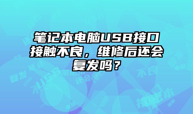筆記本電腦USB接口接觸不良，維修后還會復發嗎？