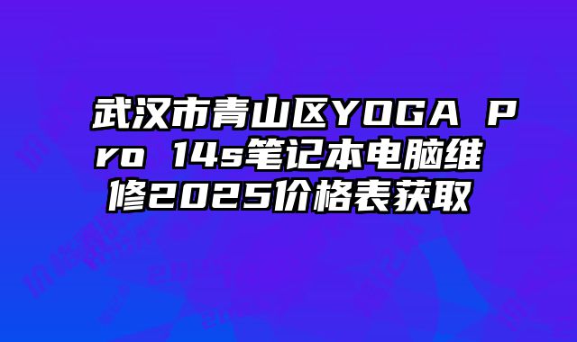武漢市青山區YOGA Pro 14s筆記本電腦維修2025價格表獲取