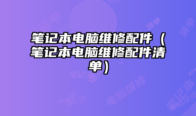 筆記本電腦維修配件（筆記本電腦維修配件清單）