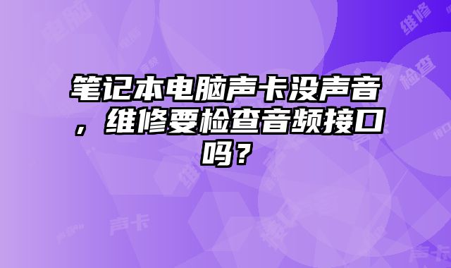 筆記本電腦聲卡沒聲音，維修要檢查音頻接口嗎？